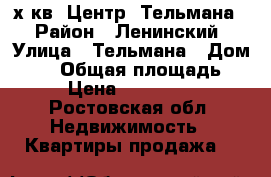2х.кв. Центр. Тельмана. › Район ­ Ленинский › Улица ­ Тельмана › Дом ­ 25 › Общая площадь ­ 34 › Цена ­ 1 880 000 - Ростовская обл. Недвижимость » Квартиры продажа   